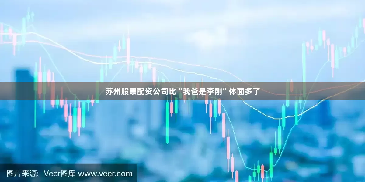 苏州股票配资公司比“我爸是李刚”体面多了