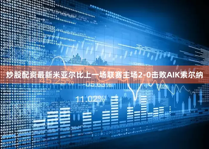 炒股配资最新　　米亚尔比上一场联赛主场2-0击败AIK索尔纳