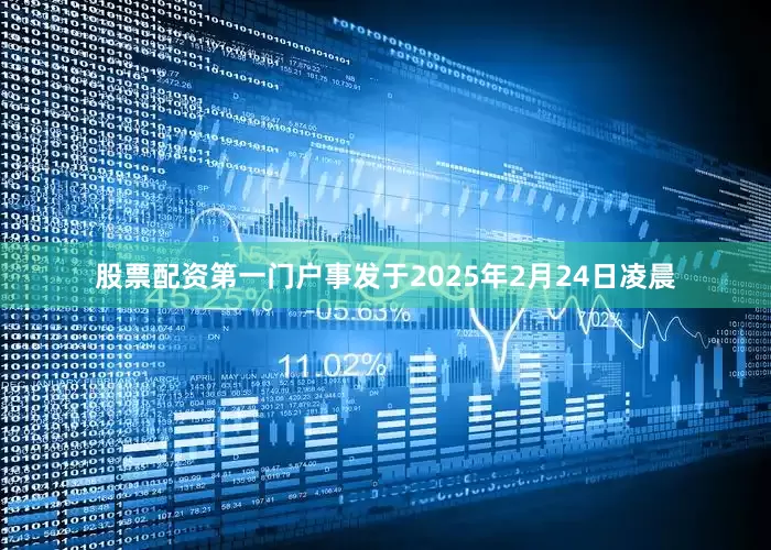股票配资第一门户　　事发于2025年2月24日凌晨