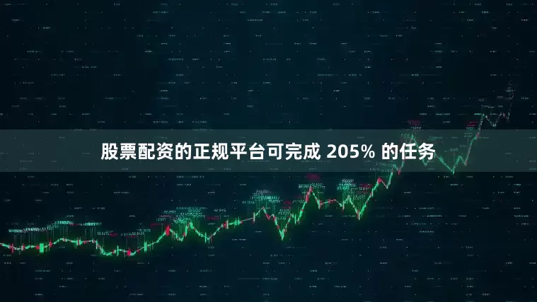 股票配资的正规平台可完成 205% 的任务
