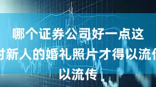 哪个证券公司好一点这对新人的婚礼照片才得以流传